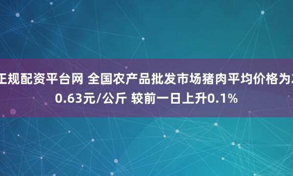 正规配资平台网 全国农产品批发市场猪肉平均价格为20.63元/公斤 较前一日上升0.1%
